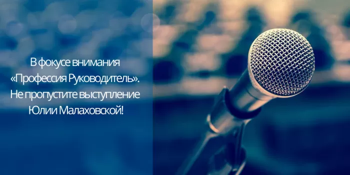  В фокусе внимания - «Профессия Руководитель». Не пропустите выступление Юлии Малаховской!  