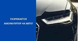 Разряжается аккумулятор на авто - причины, что делать, как проверить утечку?