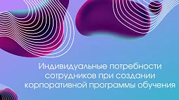  Как учесть индивидуальные потребности сотрудников при создании корпоративной программы обучения